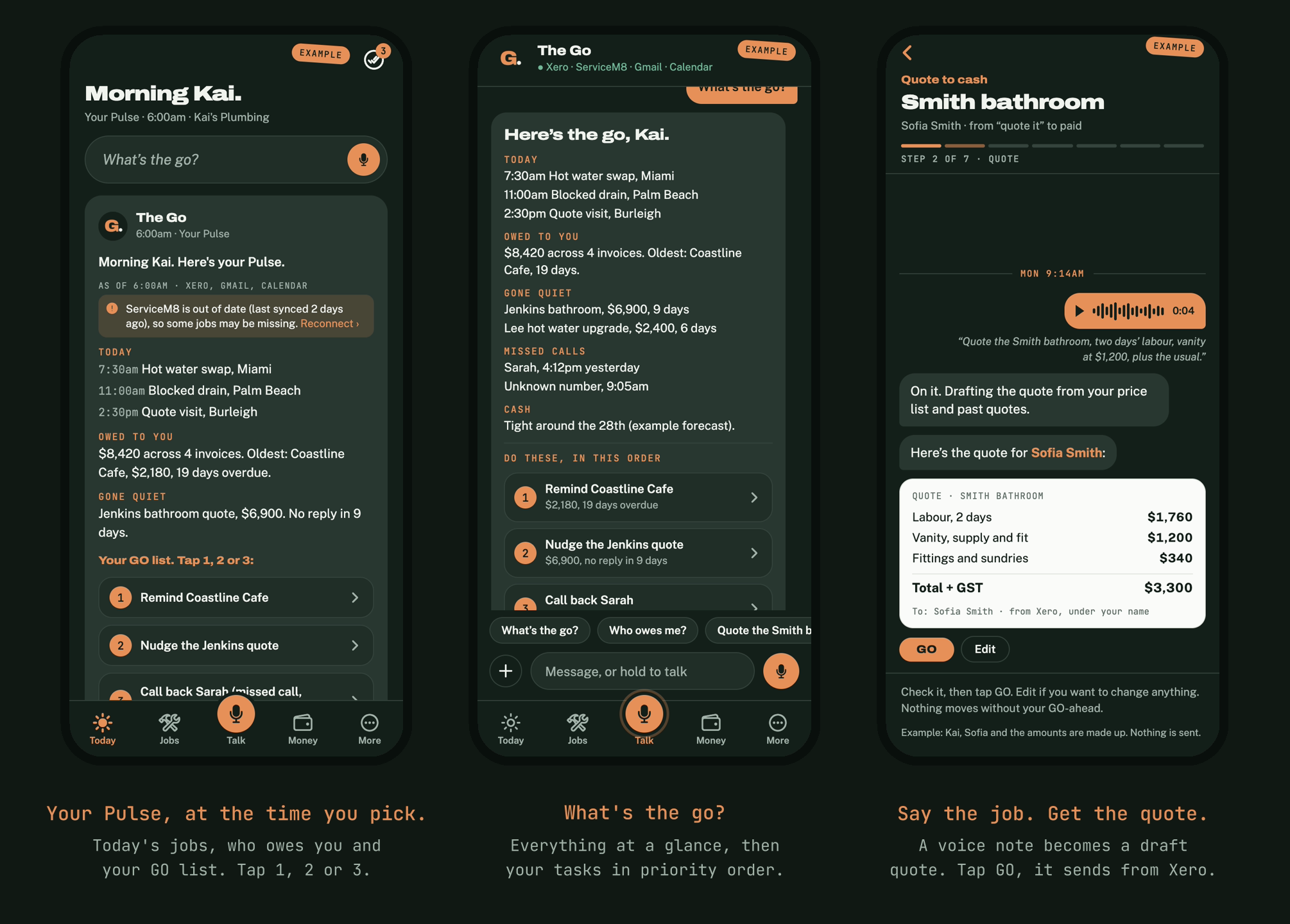 Three app screens. Left: Kai’s morning Pulse with today’s jobs, money owed and the GO list. Middle: What’s the go?, a full snapshot with tasks in priority order. Right: a voice note turned into a draft quote for Sofia Smith’s bathroom, ready to send from Xero with GO or Edit.